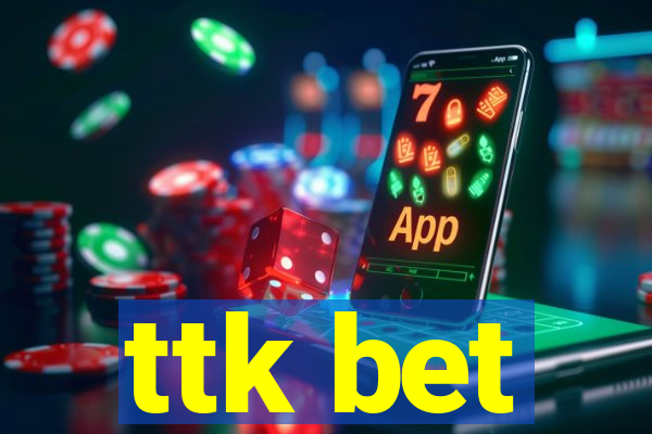 ttk bet