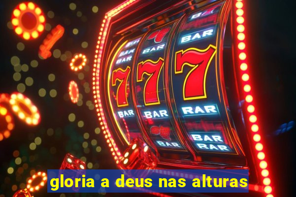 gloria a deus nas alturas