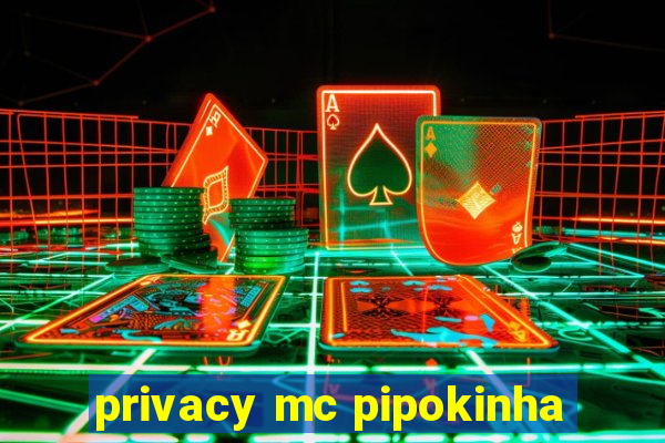 privacy mc pipokinha