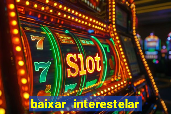 baixar interestelar filme completo dublado