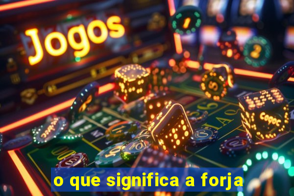 o que significa a forja