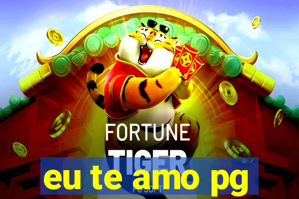 eu te amo pg