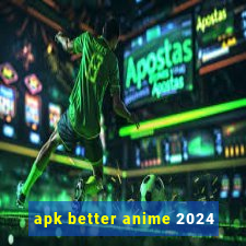 apk better anime 2024