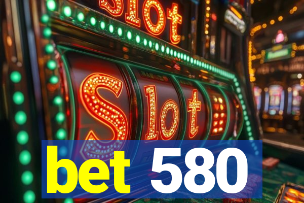 bet 580
