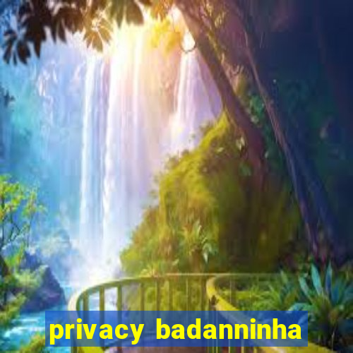 privacy badanninha