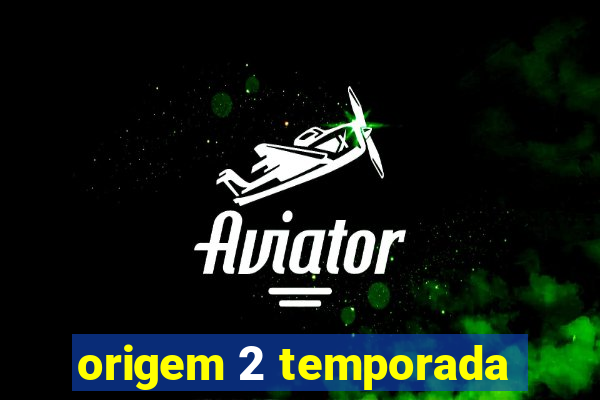 origem 2 temporada