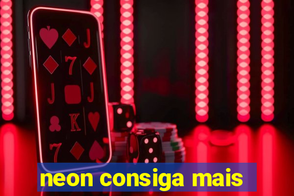 neon consiga mais
