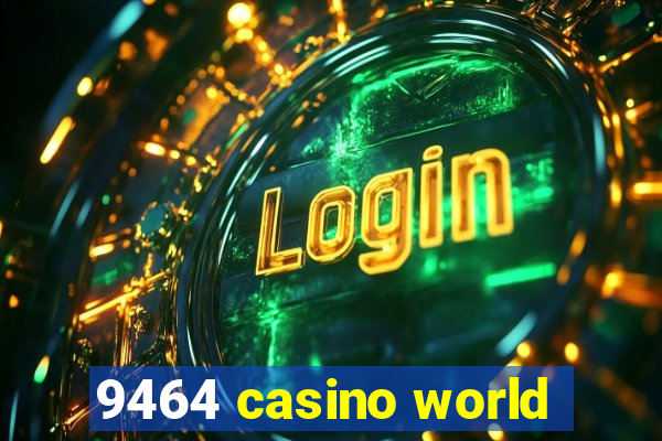 9464 casino world