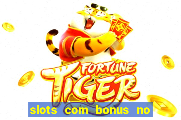 slots com bonus no cadastro e saque free