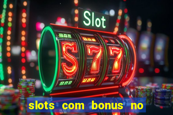 slots com bonus no cadastro e saque free