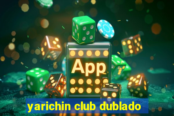 yarichin club dublado