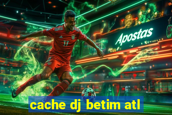 cache dj betim atl