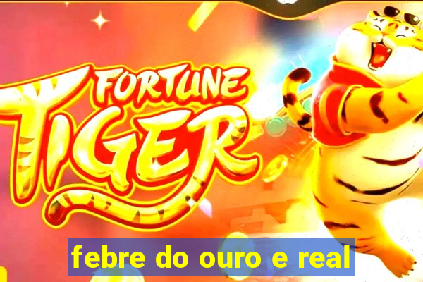 febre do ouro e real