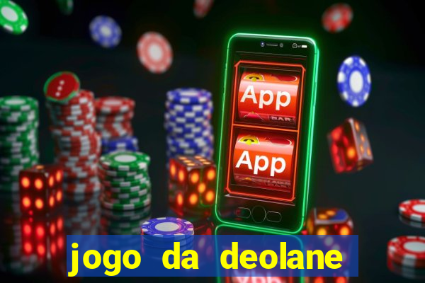 jogo da deolane que ganha dinheiro