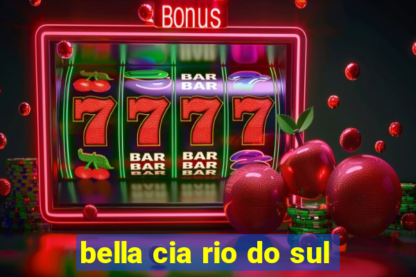 bella cia rio do sul