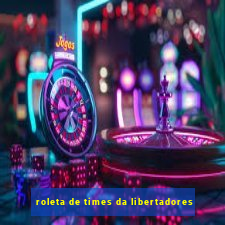 roleta de times da libertadores