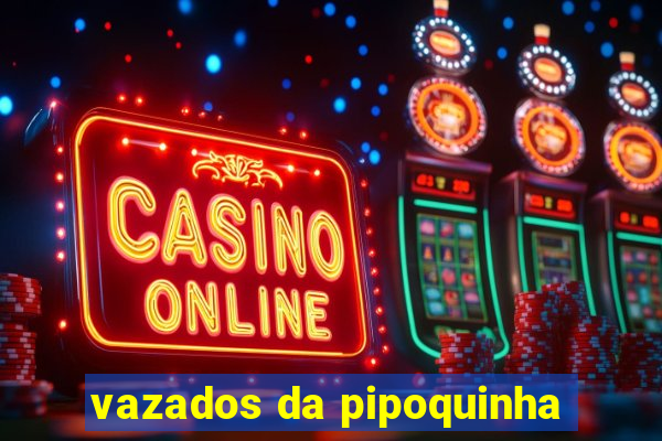 vazados da pipoquinha