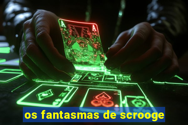 os fantasmas de scrooge