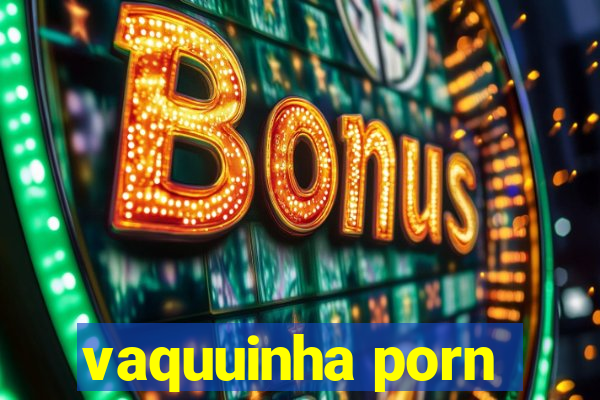 vaquuinha porn