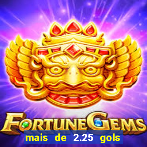 mais de 2.25 gols o que significa