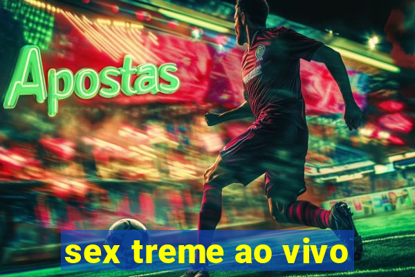 sex treme ao vivo