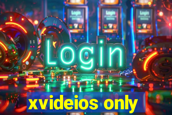 xvideios only