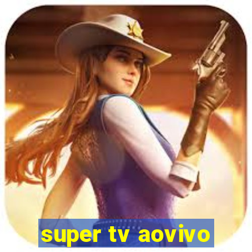super tv aovivo