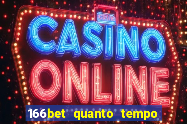 166bet quanto tempo demora para cair na conta