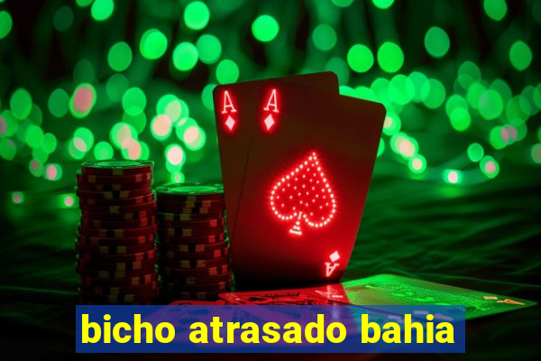 bicho atrasado bahia