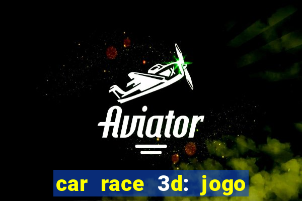 car race 3d: jogo de carros