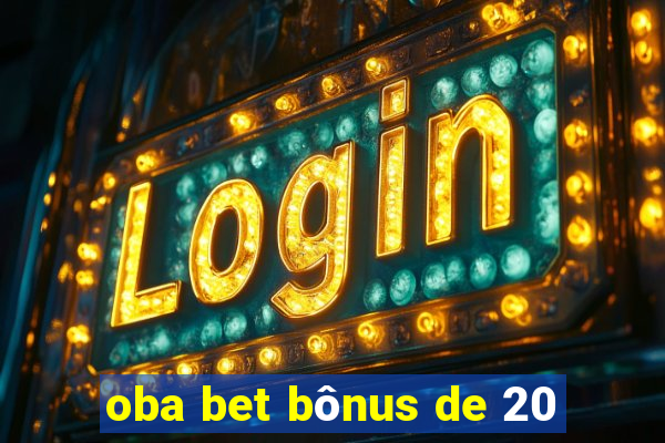 oba bet bônus de 20