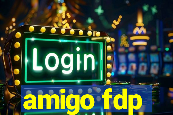 amigo fdp