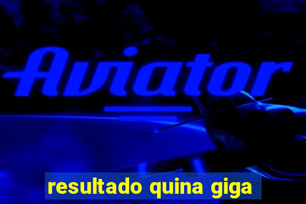 resultado quina giga